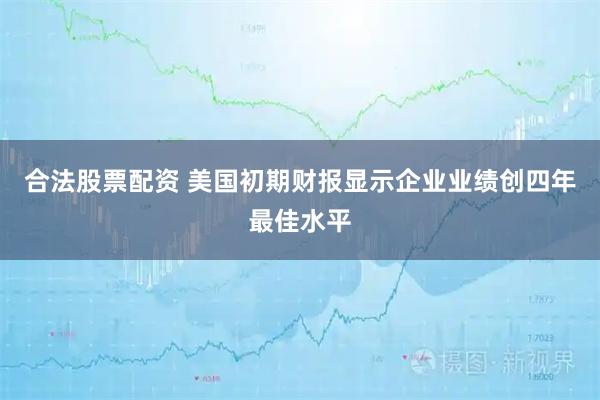 合法股票配资 美国初期财报显示企业业绩创四年最佳水平