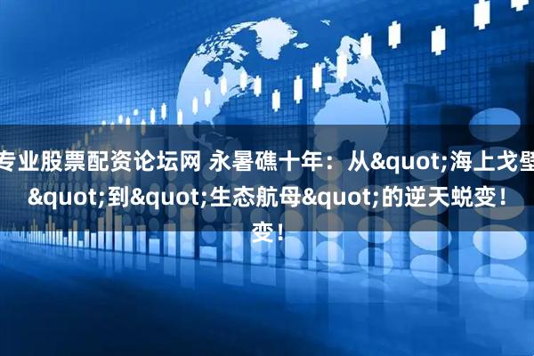 专业股票配资论坛网 永暑礁十年：从"海上戈壁"到"生态航母"的逆天蜕变！